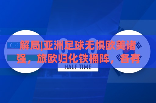 解局|亚洲足球无惧欧美诸强，旅欧归化铁桶阵，各有各的崛起路