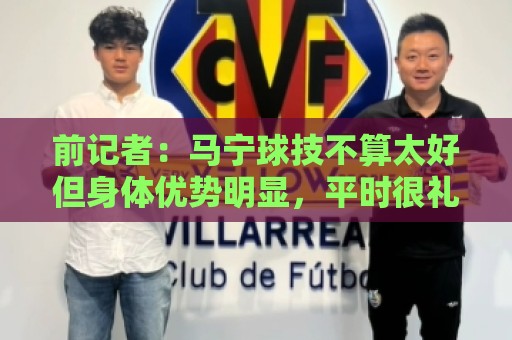 前记者：马宁球技不算太好但身体优势明显，平时很礼貌讲话也客气
