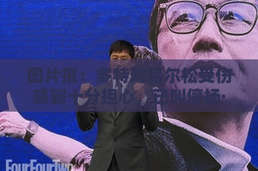 图片报:多特对吕尔松受伤感到十分担心,已叫停扬·库托转会科莫 图片报:多特对吕尔松受伤感到十分担心,已叫停扬·库托转会科莫