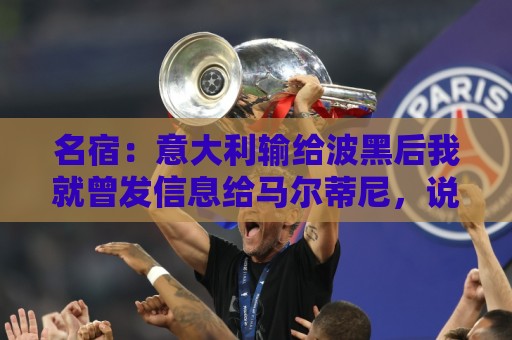 名宿：意大利输给波黑后我就曾发信息给马尔蒂尼，说现在轮到他了