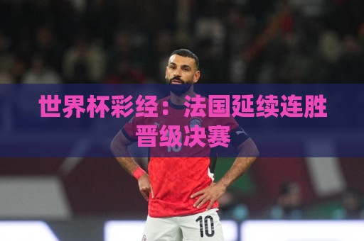 世界杯彩经：法国延续连胜晋级决赛