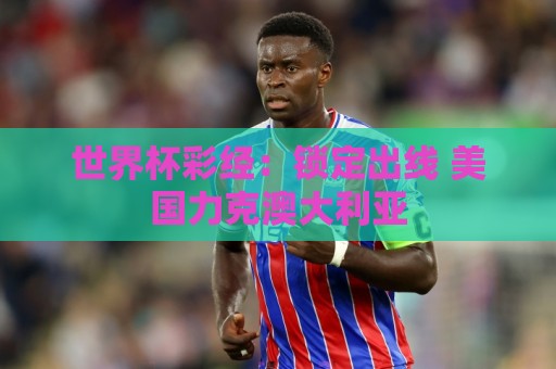 世界杯彩经：锁定出线 美国力克澳大利亚
