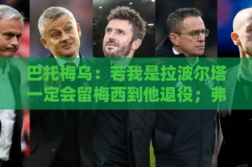 巴托梅乌：若我是拉波尔塔一定会留梅西到他退役；弗里克做得很棒
