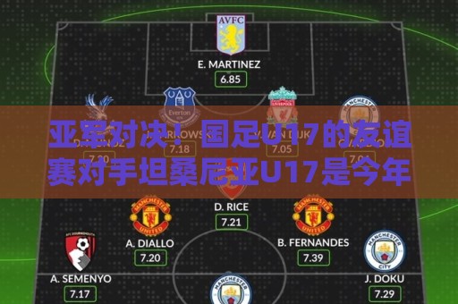 亚军对决！国足U17的友谊赛对手坦桑尼亚U17是今年非青赛亚军