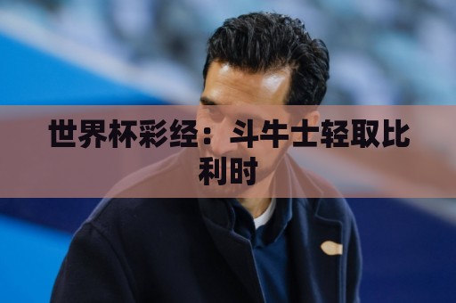 世界杯彩经：斗牛士轻取比利时