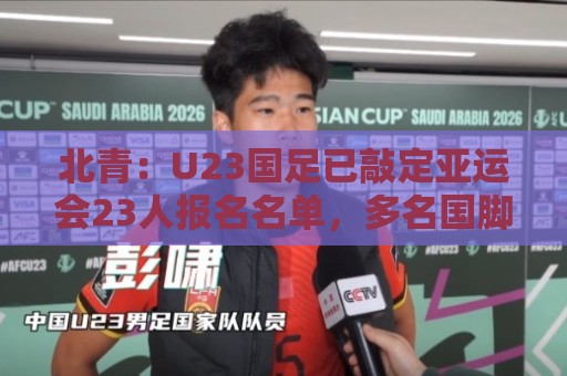 北青:U23国足已敲定亚运会23人报名名单,多名国脚驰援 北青:U23国足已敲定亚运会23人报名名单,多名国脚驰援