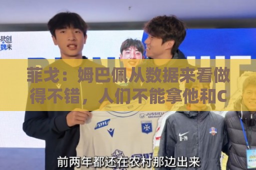 菲戈：姆巴佩从数据来看做得不错，人们不能拿他和C罗比较