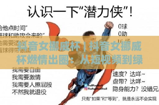 抖音女挪威杯 | 抖音女挪威杯燃情出圈：从短视频到绿茵场的女子足球新热度🥎最大权威网页让球网官网无插件低调看冠军走盘单双盘