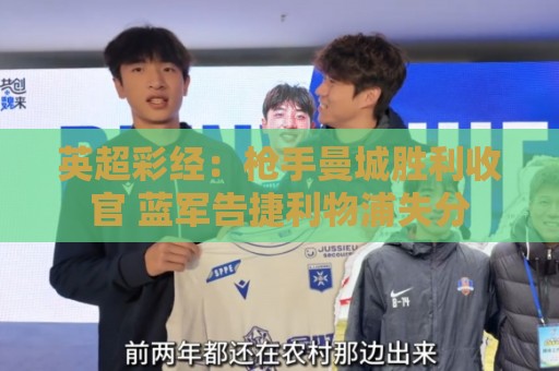 英超彩经：枪手曼城胜利收官 蓝军告捷利物浦失分