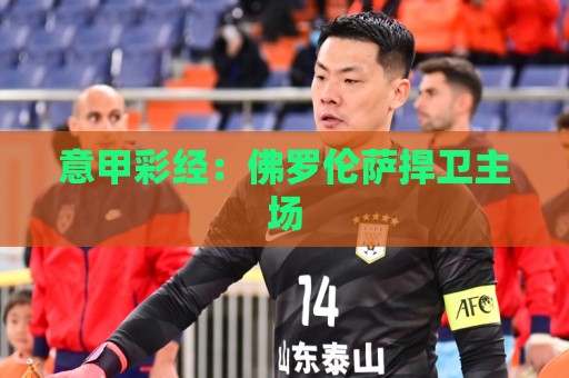 意甲彩经：佛罗伦萨捍卫主场