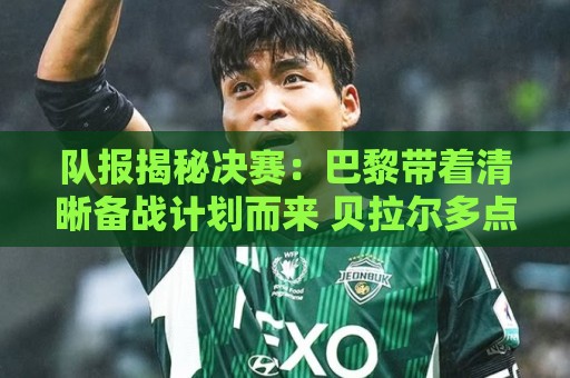 队报揭秘决赛：巴黎带着清晰备战计划而来 贝拉尔多点球早被认可