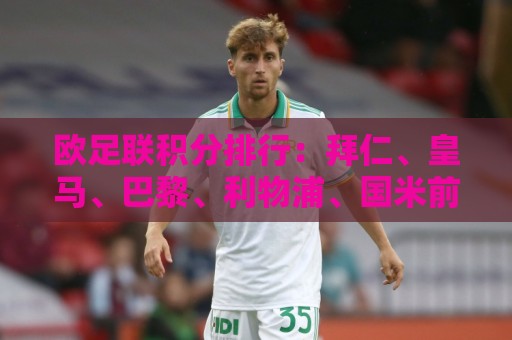 欧足联积分排行：拜仁、皇马、巴黎、利物浦、国米前5，阿森纳第7