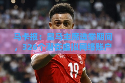 马卡报:皇马主席选举期间,326个潜在虚拟网络账户批评里克尔梅 马卡报:皇马主席选举期间,326个潜在虚拟网络账户批评里克尔梅