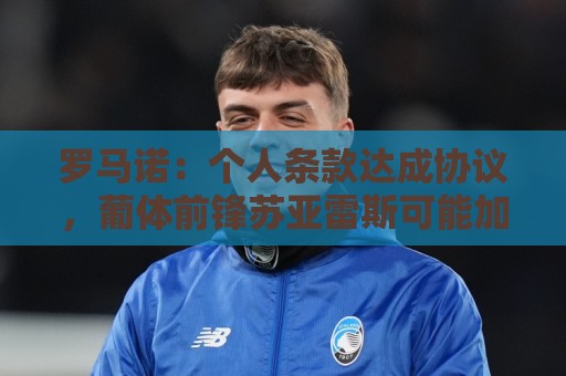 罗马诺：个人条款达成协议，葡体前锋苏亚雷斯可能加盟费内巴切