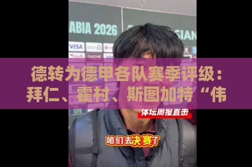 德转为德甲各队赛季评级:拜仁、霍村、斯图加特“伟大级“ 德转为德甲各队赛季评级:拜仁、霍村、斯图加特“伟大级“